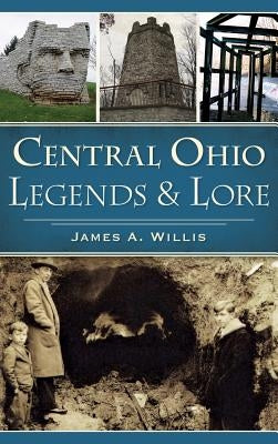 Central Ohio Legends & Lore by Willis, James A.