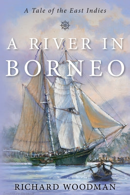 A River in Borneo: A Tale of the East Indies by Woodman, Captain Richard