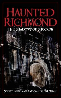 Haunted Richmond: The Shadows of Shockoe by Bergman, Scott