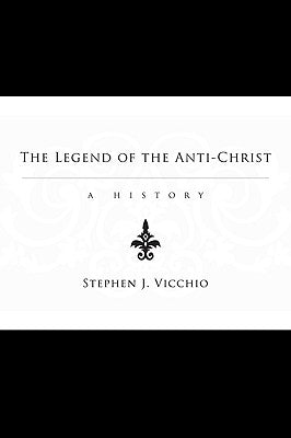 The Legend of the Anti-Christ by Vicchio, Stephen J.