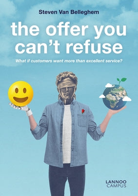 The Offer You Can't Refuse: What If Customers Want More Than Excellent Service? by Van Belleghem, Steven