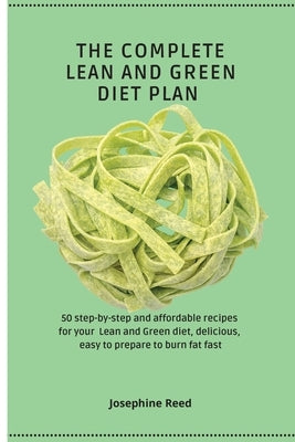 The Complete Lean and Green Diet Plan: 50 step-by-step and affordable recipes for your Lean and Green diet, delicious, easy to prepare to burn fat fas by Reed, Josephine