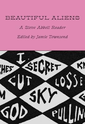 Beautiful Aliens: A Steve Abbott Reader by Abbott, Steve