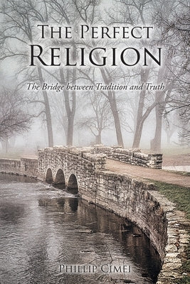 The Perfect Religion: The Bridge between Tradition and Truth by Cimei, Phillip