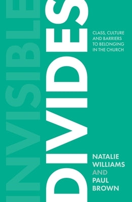 Invisible Divides: Class, culture and barriers to belonging in the Church by Williams, Natalie