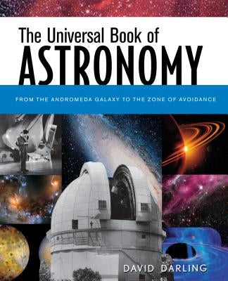 The Universal Book of Astronomy: From the Andromeda Galaxy to the Zone of Avoidance by Darling, David
