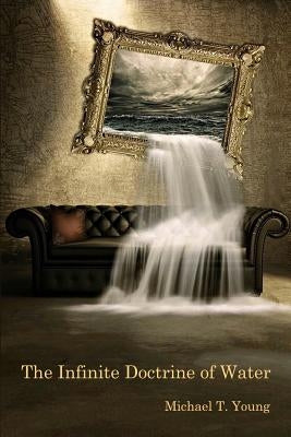 The Infinite Doctrine of Water by Young, Michael T.