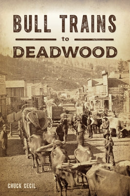 Bull Trains to Deadwood by Cecil, Chuck