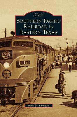 Southern Pacific Railroad in Eastern Texas by Bernstein, David M.