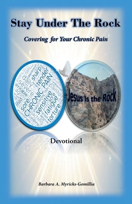 Stay Under the Rock: Covering for Your Chronic Pain by Myricks-Gomillia, Barbara a.