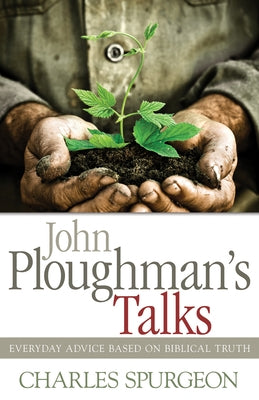 John Ploughman's Talks: Everyday Advice Based on Biblical Truth by Spurgeon, Charles H.