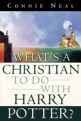 What's a Christian to Do with Harry Potter? by Neal, Connie