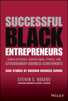 Successful Black Entrepreneurs: Hidden Histories, Inspirational Stories, and Extraordinary Business Achievements by Rogers, Steven S.