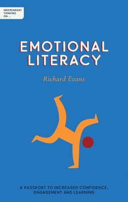 Independent Thinking on Emotional Literacy: A Passport to Increased Confidence, Engagement and Learning by Evans, Richard