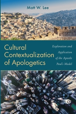 Cultural Contextualization of Apologetics by Lee, Matt W.