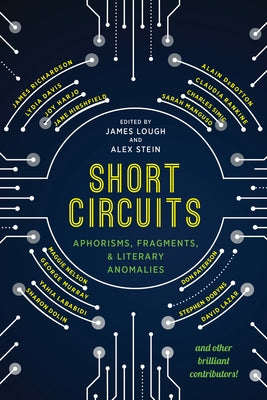 Short Circuits: Aphorisms, Fragments and Literary Anomalies by Lough, James