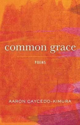 Common Grace: Poems by Caycedo-Kimura, Aaron