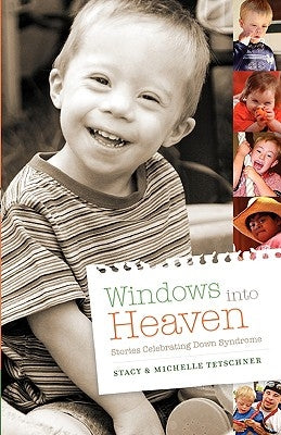 Windows Into Heaven - Stories Celebrating Down Syndrome by Tetschner, Stacy