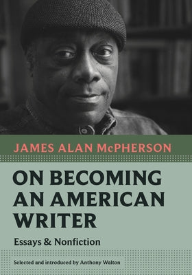 On Becoming an American Writer: Essays and Nonfiction by McPherson, James Alan