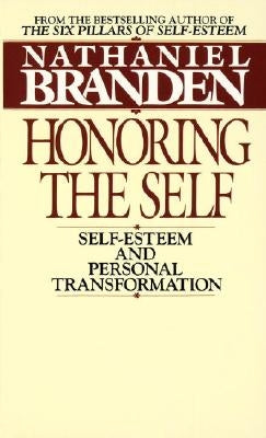 Honoring the Self: The Pyschology of Confidence and Respect by Branden, Nathaniel