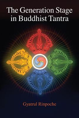 The Generation Stage in Buddhist Tantra by Rinpoche, Gyatrul