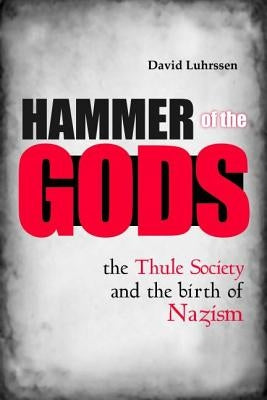 Hammer of the Gods: The Thule Society and the Birth of Nazism by Luhrssen, David