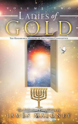 Ladies of Gold, Volume 2: The Remarkable Ministry of the Golden Candlestick by Maloney, James