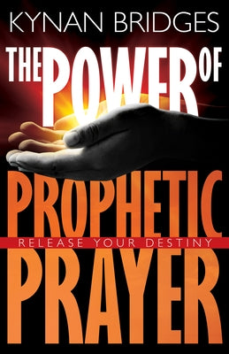 Power of Prophetic Prayer: Release Your Destiny by Bridges, Kynan