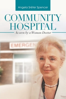 Community Hospital: As Seen by a Woman Doctor by Spencer, Angela Sréter