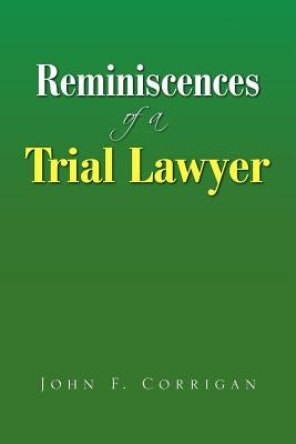 Reminiscences of a Trial Lawyer by Corrigan, John F.