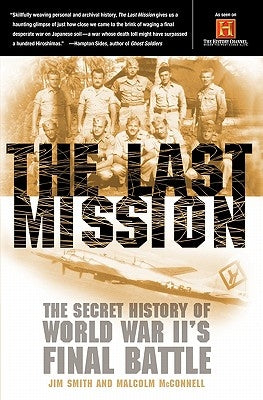 The Last Mission: The Secret History of World War II's Final Battle by Smith, Jim