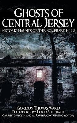 Ghosts of Central Jersey: Historic Haunts of the Somerset Hills by Ward, Gordon Thomas