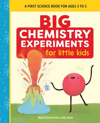 Big Chemistry Experiments for Little Kids: A First Science Book for Ages 3 to 5 by Hall, Megan Olivia, PhD Med