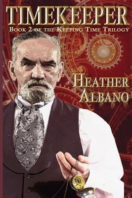 Timekeeper: A Steampunk Time-Travel Adventure by Albano, Heather