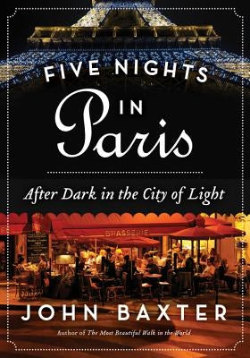 Five Nights in Paris: After Dark in the City of Light by Baxter, John
