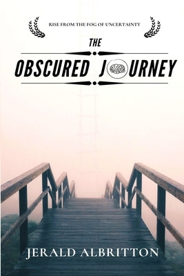 The Obscured Journey: Rise from the Fog of Uncertainty by Albritton, Jerald