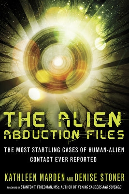 The Alien Abduction Files: The Most Startling Cases of Human Alien Contact Ever Reported by Marden, Kathleen