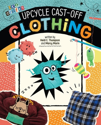 Upcycle Cast-Off Clothing by Thompson, Heidi E.