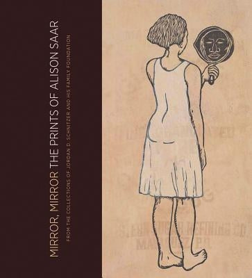 Mirror, Mirror: The Prints of Alison Saar: From the Collections of Jordan D. Schnitzer and His Family Foundation by Saar, Alison