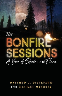 The Bonfire Sessions: A Year of Shadow and Flame by DiStefano, Matthew J.