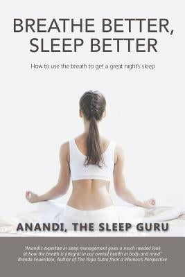 Breathe Better, Sleep Better: How to Use the the Breath to Get a Great Night's Sleep by Anandi