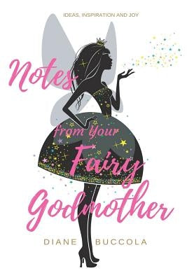 Notes from Your Fairy Godmother: Ideas, Inspiration and Joy for Women by Buccola, Diane