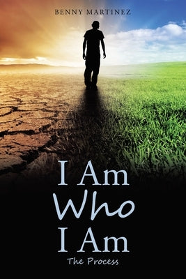 I Am Who I Am: The Process by Martinez, Benny