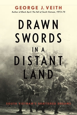 Drawn Swords in a Distant Land: South Vietnam's Shattered Dreams by Veith, George J.