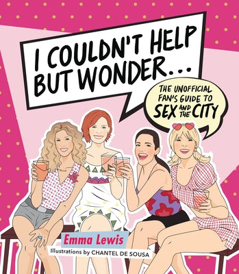 I Couldn't Help But Wonder...: The Unofficial Fan Guide to Sex and the City by Lewis, Emma