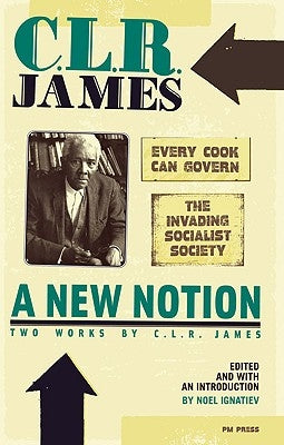 A New Notion: Every Cook Can Govern and "The Invading Socialist Society" by James, C. L. R.