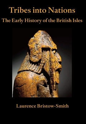 Tribes into Nations: the Early History of the British Isles by Bristow-Smith, Laurence