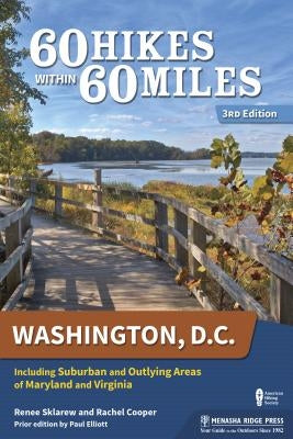 60 Hikes Within 60 Miles: Washington, D.C.: Including Suburban and Outlying Areas of Maryland and Virginia by Sklarew, Renee