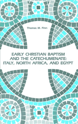 Early Christian Baptism and the Catechumenate by Finn, Thomas M.