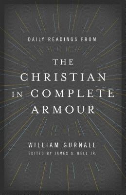 Daily Readings from the Christian in Complete Armour: Daily Readings in Spiritual Warfare by Gurnall, William